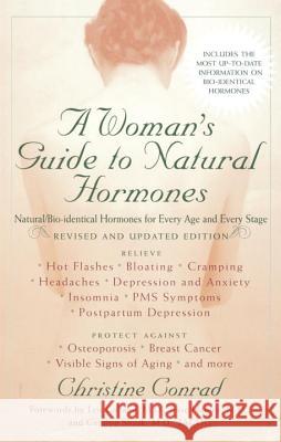 A Woman's Guide to Natural Hormones: Natural/Bio-Identical Hormones for Every Age and Every Stage, Revised and Updated Edition