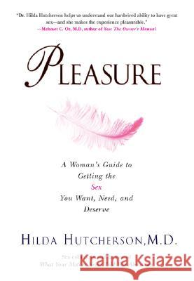 Pleasure: A Woman's Guide to Getting the Sex You Want, Need and Deserve