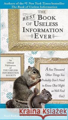 The Best Book of Useless Information Ever: A Few Thousand Other Things You Probably Don't Need to Know (But Might as Well Find Out)