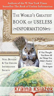 The World's Greatest Book of Useless Information: If You Thought You Knew All the Things You Didn't Need to Know - Think Again