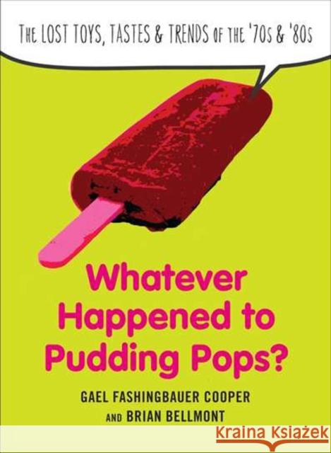 Whatever Happened to Pudding Pops?: The Lost Toys, Tastes, and Trends of the 70s and 80s