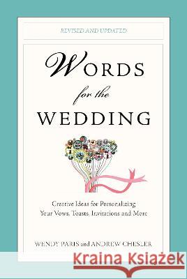 Words for the Wedding: Creative Ideas for Personalizing Your Vows, Toasts, Invitations and More