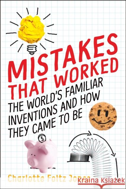 Mistakes That Worked: The World's Familiar Inventions and How They Came to Be