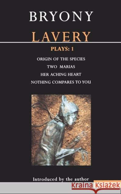 Lavery Plays:1: Origin of the Species; Two Marias; Her Aching Heart; Nothing Compares to You