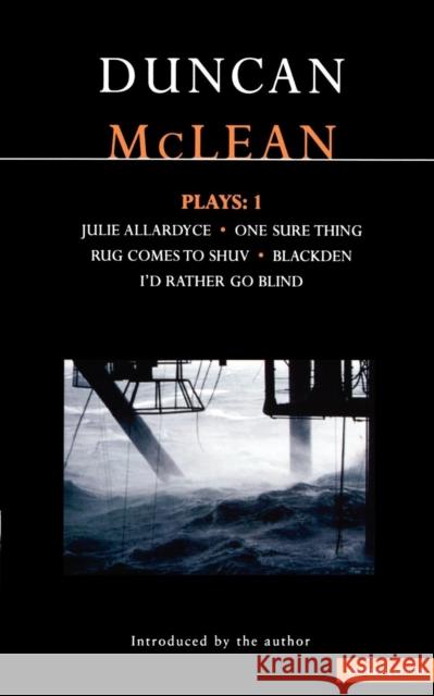 McLean Plays: 1: Julie Allardyce; Blackden; Rug Comes to Shuv; One Sure Thing; I'd Rather Go Blind