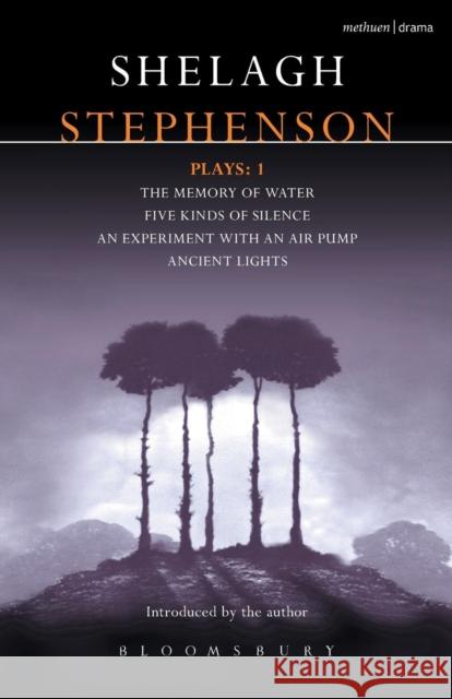 Stephenson Plays: 1: A Memory of Water; Five Kinds of Silence; An Experiment with an Air Pump; Ancient Lights