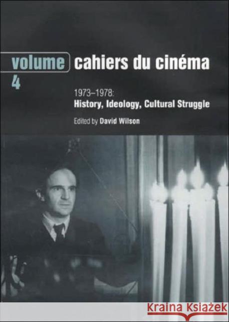 Cahiers du Cinema - Volume 4 : 1973-1978: History, Ideology, Cultural Struggle