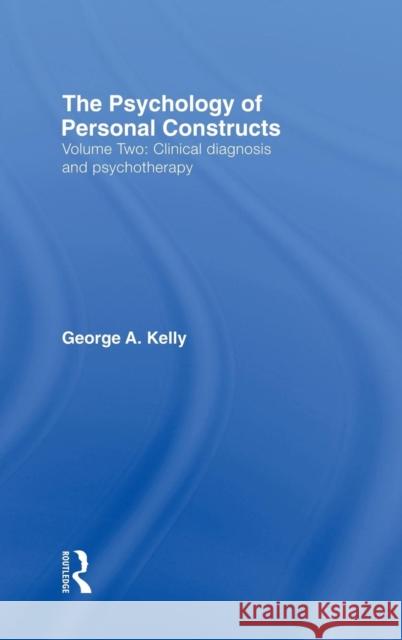 The Psychology of Personal Constructs: Volume Two: Clinical Diagnosis and Psychotherapy