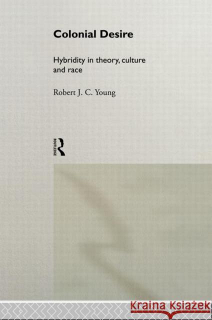 Colonial Desire : Hybridity in Theory, Culture and Race
