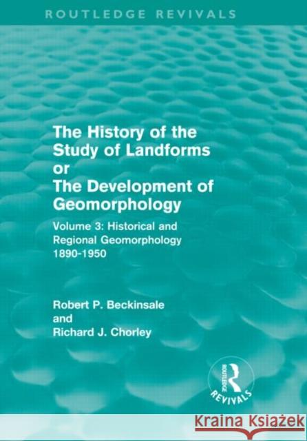 The History of the Study of Landforms - Volume 3 : Historical and Regional Geomorphology, 1890-1950