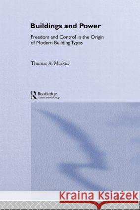 Buildings and Power : Freedom and Control in the Origin of Modern Building Types