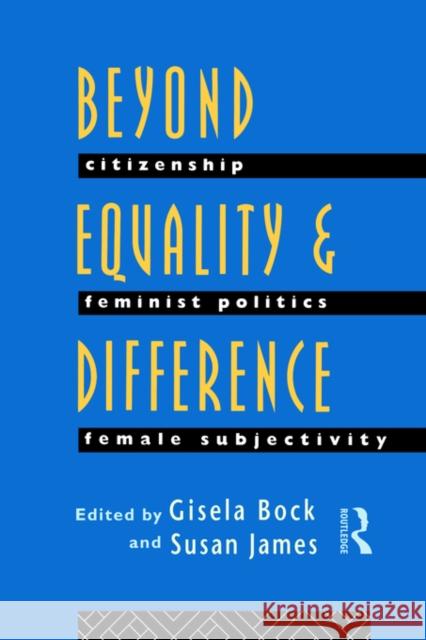 Beyond Equality and Difference: Citizenship, Feminist Politics and Female Subjectivity