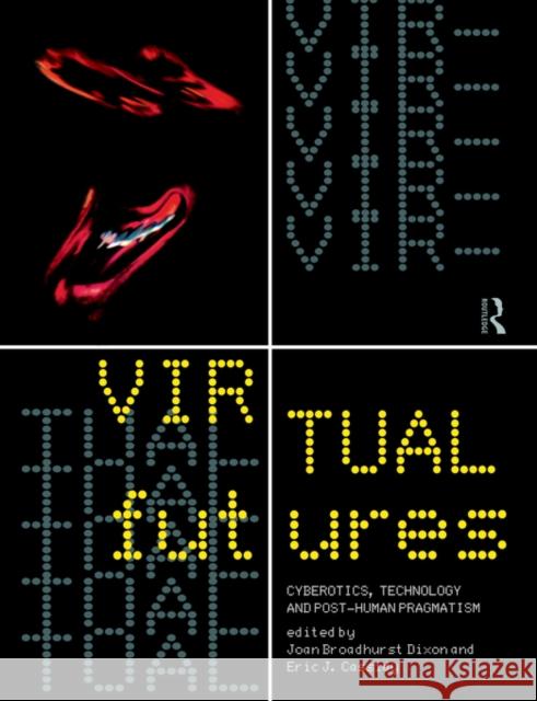 Virtual Futures: Cyberotics, Technology and Posthuman Pragmatism