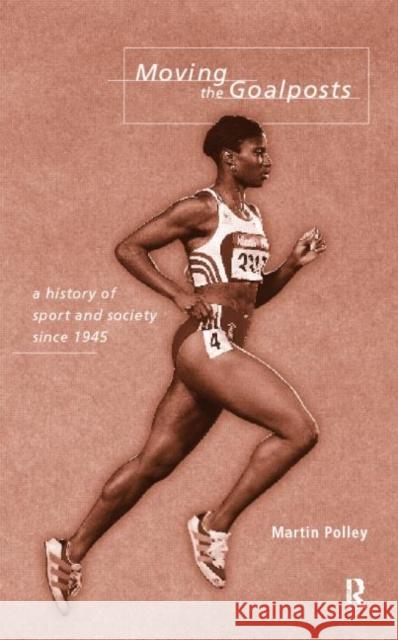 Moving the Goalposts: A History of Sport and Society in Britain Since 1945