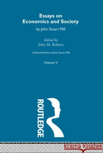 Collected Works of John Stuart Mill: V. Essays on Economics and Society Vol B