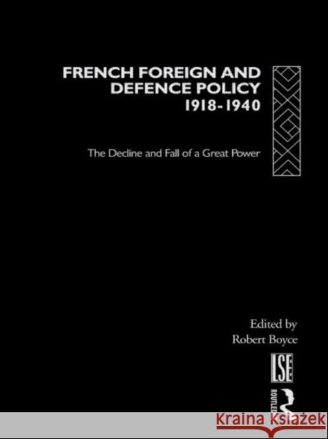 French Foreign and Defence Policy, 1918-1940 : The Decline and Fall of a Great Power