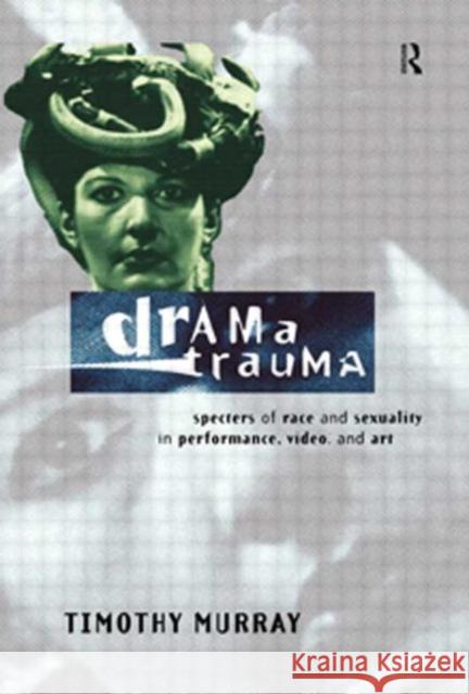 Drama Trauma : Specters of Race and Sexuality in Performance, Video and Art