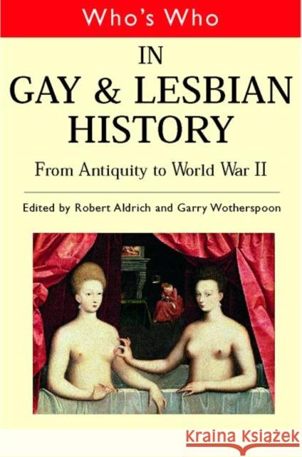 Who's Who in Gay and Lesbian History Vol.1: From Antiquity to the Mid-Twentieth Century