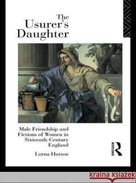 The Usurer's Daughter: Male Friendship and Fictions of Women in 16th Century England