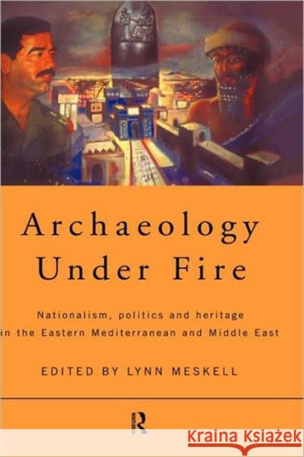 Archaeology Under Fire: Nationalism, Politics and Heritage in the Eastern Mediterranean and Middle East