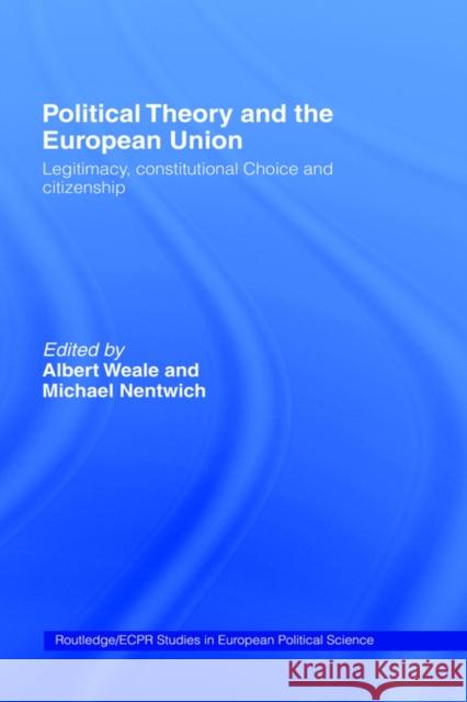 Political Theory and the European Union: Legitimacy, Constitutional Choice and Citizenship