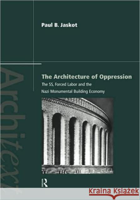 The Architecture of Oppression: The Ss, Forced Labor and the Nazi Monumental Building Economy