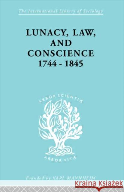 Lunacy, Law and Conscience, 1744-1845 : The Social History of the Care of the Insane