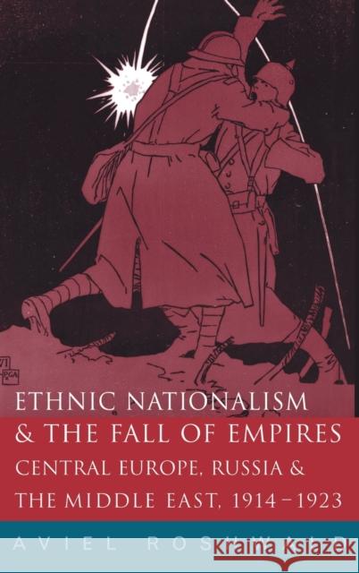 Ethnic Nationalism and the Fall of Empires : Central Europe, the Middle East and Russia, 1914-23