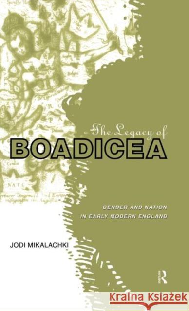 The Legacy of Boadicea : Gender and Nation in Early Modern England