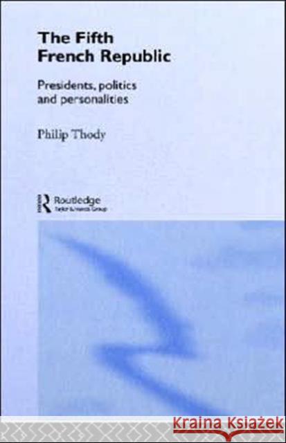 The Fifth French Republic: Presidents, Politics and Personalities: A Study of French Political Culture