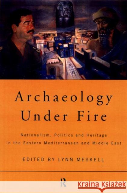 Archaeology Under Fire: Nationalism, Politics and Heritage in the Eastern Mediterranean and Middle East