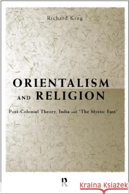 Orientalism and Religion: Post-Colonial Theory, India and the Mystic East