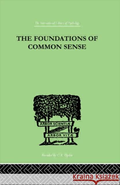 The Foundations Of Common Sense : A PSYCHOLOGICAL PREFACE TO THE PROBLEMS OF KNOWLEDGE