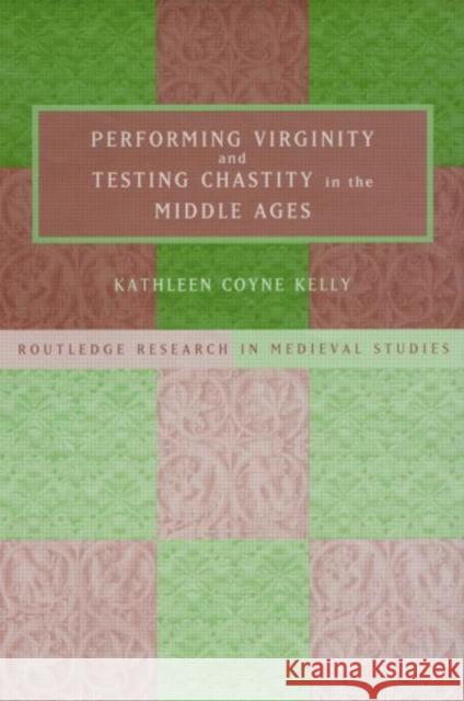 Performing Virginity and Testing Chastity in the Middle Ages