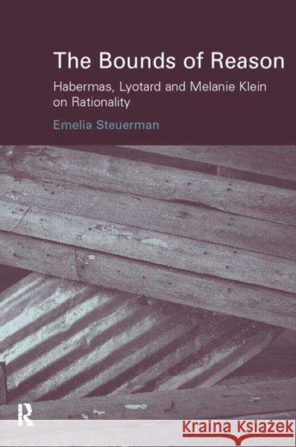 The Bounds of Reason: Habermas, Lyotard and Melanie Klein on Rationality