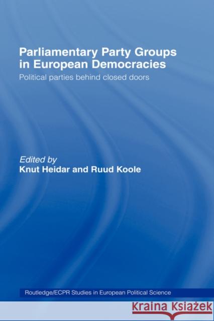 Parliamentary Party Groups in European Democracies: Political Parties Behind Closed Doors