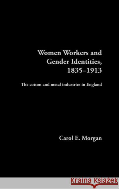 Women Workers and Gender Identities, 1835-1913: The Cotton and Metal Industries in England