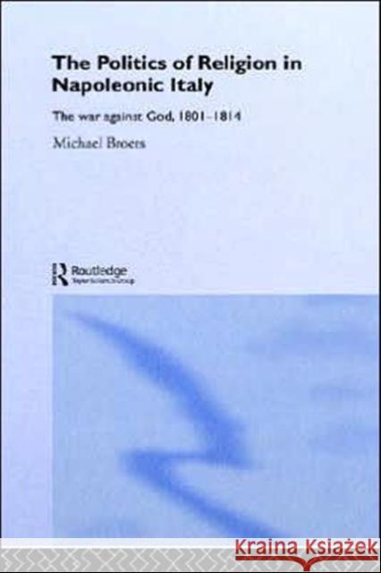 Politics and Religion in Napoleonic Italy: The War Against God, 1801-1814