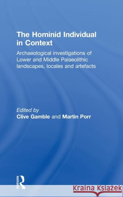 Hominid Individual in Context: Archaeological Investigations of Lower and Middle Palaeolithic Landscapes, Locales and Artefacts