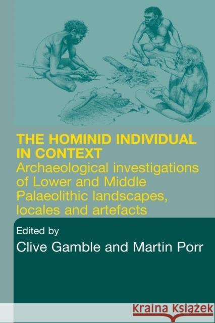 Hominid Individual in Context: Archaeological Investigations of Lower and Middle Palaeolithic Landscapes, Locales and Artefacts