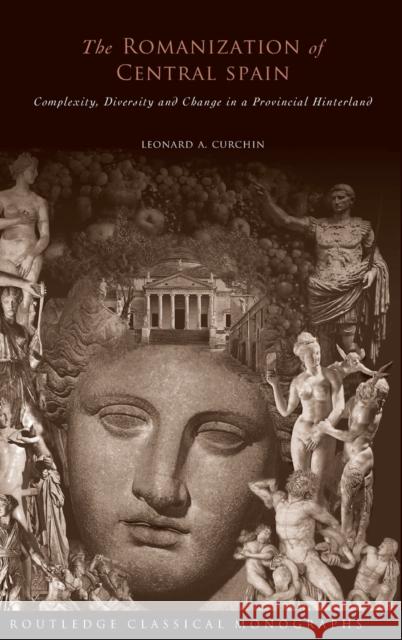 The Romanization of Central Spain: Complexity, Diversity and Change in a Provincial Hinterland