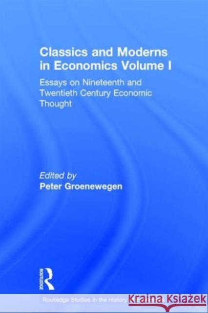 Classics and Moderns in Economics Volume I: Essays on Nineteenth and Twentieth Century Economic Thought