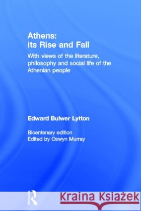 Athens: Its Rise and Fall: With Views of the Literature, Philosophy, and Social Life of the Athenian People