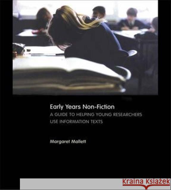 Early Years Non-Fiction: A Guide to Helping Young Researchers Use and Enjoy Information Texts