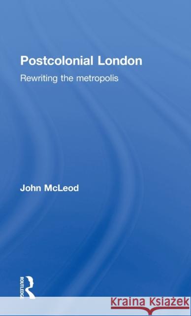 Postcolonial London: Rewriting the Metropolis