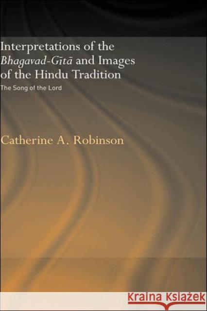 Interpretations of the Bhagavad-Gita and Images of the Hindu Tradition: The Song of the Lord