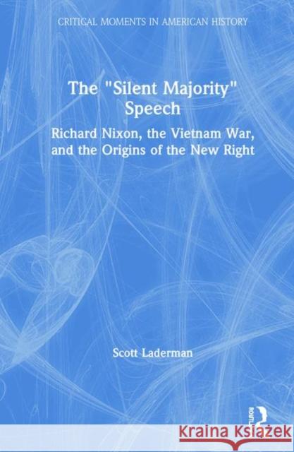 The Silent Majority Speech: Richard Nixon, the Vietnam War, and the Origins of the New Right