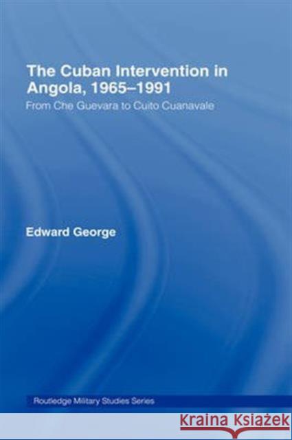 The Cuban Intervention in Angola, 1965-1991: From Che Guevara to Cuito Cuanavale