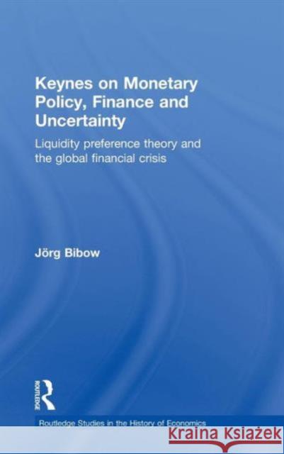 Keynes on Monetary Policy, Finance and Uncertainty: Liquidity Preference Theory and the Global Financial Crisis