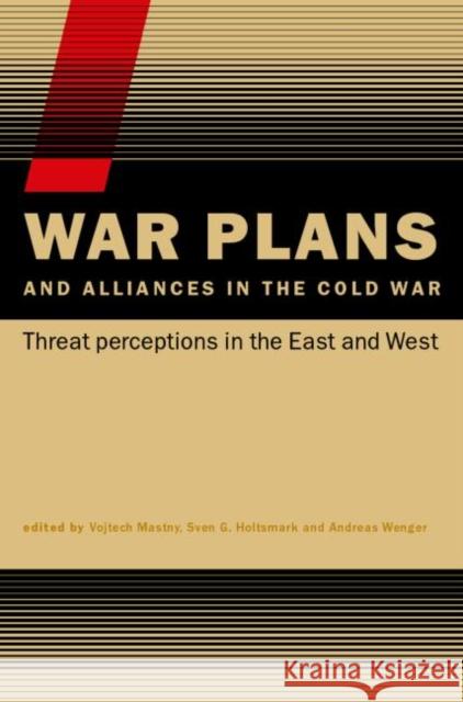 War Plans and Alliances in the Cold War: Threat Perceptions in the East and West